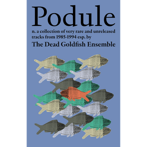 The Dead Goldfish Ensemble - Podule - a collection of very rare and unreleased tracks from 1985-1994